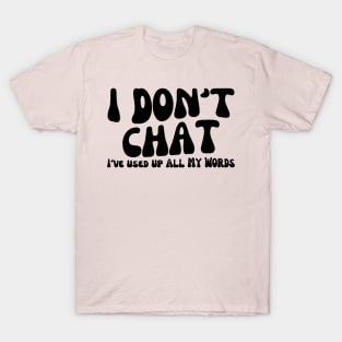 I Don't Chat I've Used Up All My Words Funny Saying T-Shirt